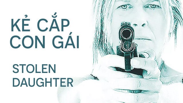 Kẻ Cắp Con Gái (Stolen Daughter 2015)