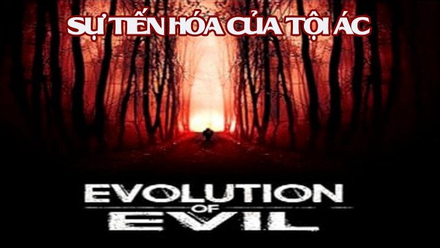Sự Tiến Hóa Của Tội Ác (Evolution of Evil 2018)