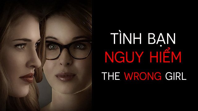 Tình Bạn Nguy Hiểm (The Wrong Girl 2015)