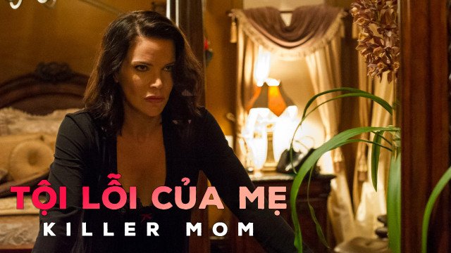 Tội Lỗi Của Mẹ (Killer Mom 2017)