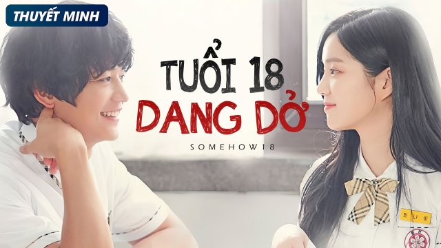Tuổi 18 Dang Dở (Somehow 18 2017)