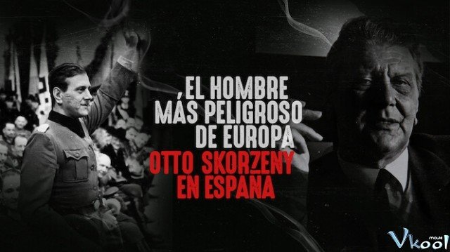 Kẻ Nguy Hiểm Nhất Châu Âu: Otto Skorzeny Ở Tây Ban Nha (El Hombre Más Peligroso De Europa. Otto Skorzeny En España)