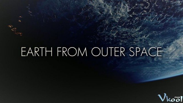 Trái Đất Nhìn Từ Không Gian (Earth From Outer Space 2017)