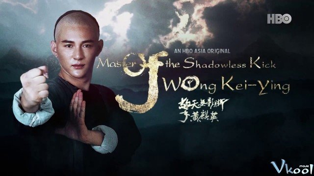 Cao Thủ Vô Ảnh Cước: Hoàng Kỳ Anh (Master Of The Shadowless Kick: Wong Kei-ying)