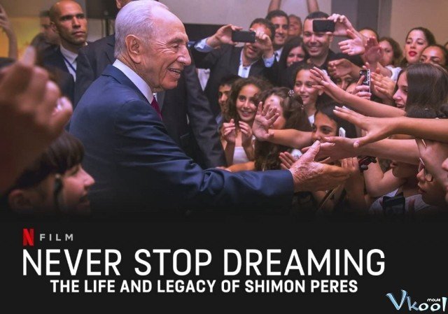 Không Ngừng Ước Mơ: Cuộc Đời Và Di Sản Của Shimon Peres (Never Stop Dreaming: The Life And Legacy Of Shimon Peres 2018)