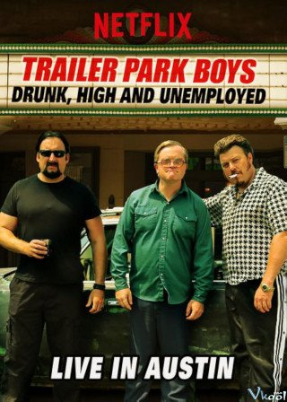 Bộ Ba Trộm Cắp: Say, Phê Và Thất Nghiệp - Trực Tiếp Tại Austin (Trailer Park Boys: Drunk, High And Unemployed: Live In Austin 2015)