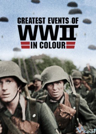 Những Sự Kiện Lớn Nhất Thế Chiến Ii (bản Màu) (Greatest Events Of Wwii In Colour 2019)