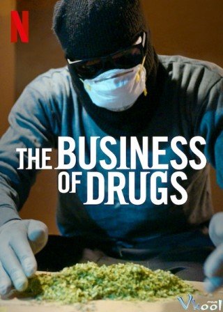 Thuốc Và Ma Túy: Thị Trường Thiếu Kiểm Soát (The Business Of Drugs)