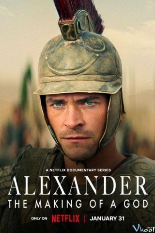 Alexander Đại Đế: Tạo Nên Một Vị Thần (Alexander: The Making Of A God)