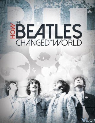 Beatles Đã Thay Đổi Thế Giới Như Thế Nào (How The Beatles Changed The World)