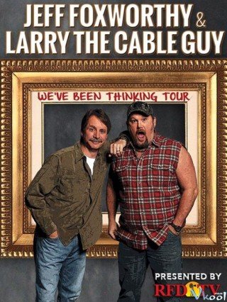 Jeff Foxworthy Và Larry The Cable Guy: Chúng Tôi Nghĩ Là... (Jeff Foxworthy & Larry The Cable Guy: We've Been Thinking)