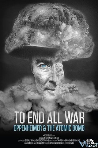 Để Kết Thúc Mọi Cuộc Chiến (To End All War Oppenheimer And The Atomic Bomb)