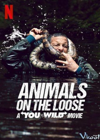 Bạn Đối Đầu Với Thiên Nhiên: Dã Thú Trốn Thoát (Animals On The Loose: A You Vs. Wild Movie)