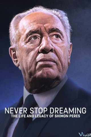Không Ngừng Ước Mơ: Cuộc Đời Và Di Sản Của Shimon Peres (Never Stop Dreaming: The Life And Legacy Of Shimon Peres)