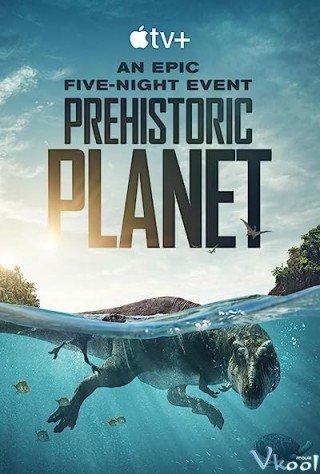 Hành Tinh Tiền Sử 1 (Prehistoric Planet Season 1)