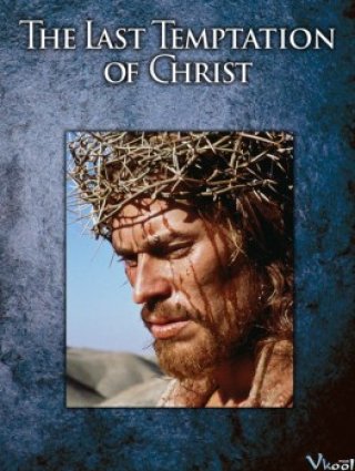 Sự Cám Dỗ Cuối Cùng Của Chúa (The Last Temptation Of Christ)