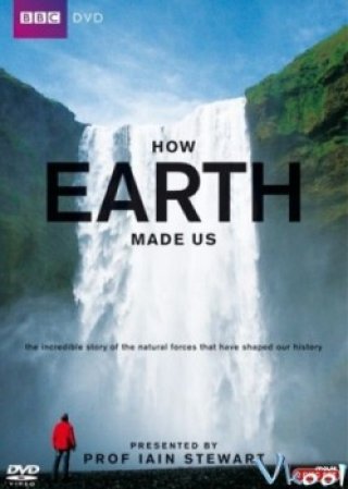 Địa Cầu Kiến Tạo Nhân Loại (How Earth Made Us 2010)