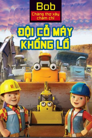 Bob Chàng Thợ Xây Chăm Chỉ Đội Cỗ Máy Khổng Lồ (Mega Machines The Movie 2017)