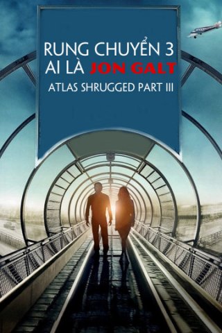 Rung Chuyển 3: Ai Là Jon Galt (Atlas Shrugged Part III 2014)