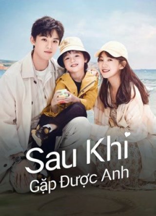 Sau Khi Gặp Được Anh (Since I Met U 2022)