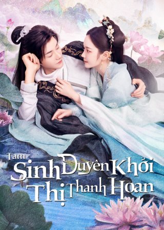 Tam Sinh Duyên Khởi Thị Thanh Hoan (The Origin of Eternity 2023)